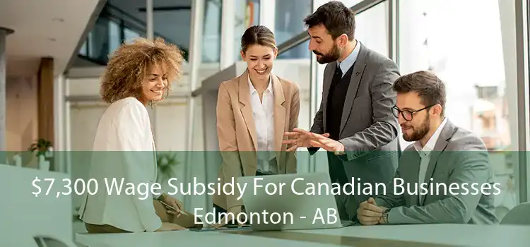 $7,300 Wage Subsidy For Canadian Businesses Edmonton - AB
